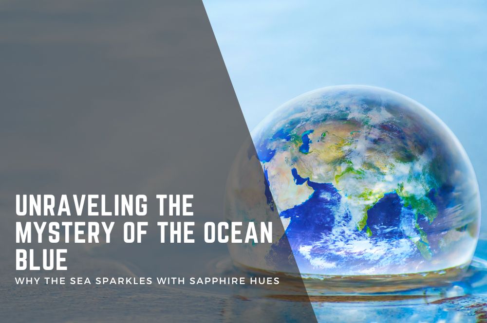 Why Is The Ocean Blue? Discover The Science Behind Sapphire Seas